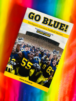 Go Blue! Michigan's Greatest Football Stories by Steve Kornacki