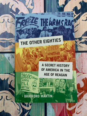 The Other Eighties: A Secret History of America in the Age of Reagan- By Bradford Martin