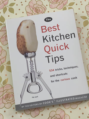 The Best Kitchen Quick Tips: 534 tricks, techniques, and shortcuts for the curious cook- By The Editors of Cook's Illustrated Magazine