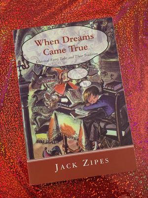 When Dreams Came True: Classical Fairy Tales and Their Tradition- By Jack Zipes