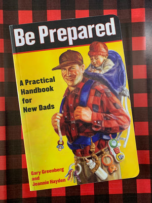 Be Prepared: A Practical Handbook for New Dads- By Gary Greenberg and Jeannie Hayden