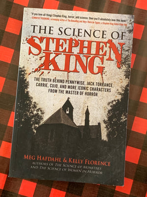 The Science of Stephen King: The Truth Behind Pennywise, Jack Torrance, Carrie, Cujo, and More Iconic Characters from the Master of Horror- By Meg Hafdahl & Kelly Florence