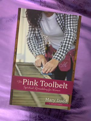 The Pink Toolbelt: Spiritual Remodeling for Women- By Mary Dodd