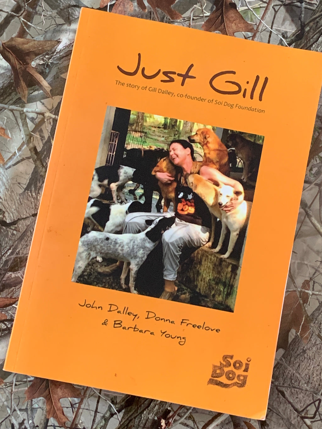 Just Gill: The Story of Gill Dalley, Co-Founder of Soi Dog Foundation- By John Dalley, Donna Freelove, and Barbara Young