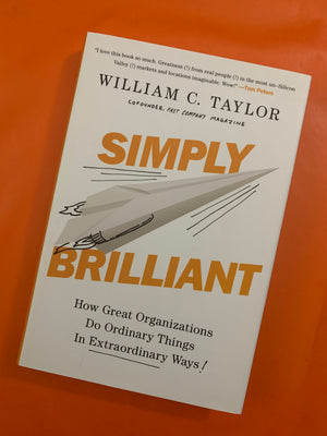 Simply Brilliant: How Great Organizations Do Ordinary Things in Extraordinary Ways!- By William C. Taylor